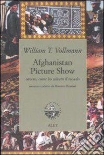 Afghanistan Picture Show ovvero, come ho salvato il mondo libro di Vollmann William T.