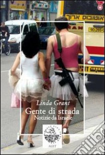 Gente di strada. Notizie da Israele libro di Grant Linda