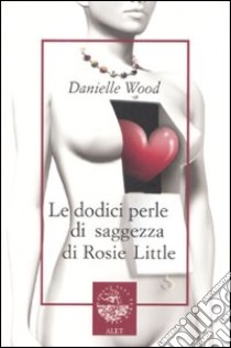 Le dodici perle di saggezza di Rosie Little libro di Wood Danielle