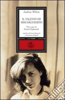 Il talento di miss Highsmith. Vita e arte di Patricia Highsmith libro di Wilson Andrew