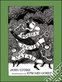 I dodici incubi del Natale. Ediz. illustrata libro di Updike John; Gorey Edward