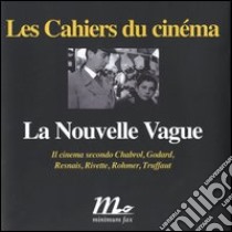 La Nouvelle Vague. Il cinema secondo Chabrol, Godard, Resnais, Rivette, Rohmer, Truffaut libro di Baecque A. de (cur.); Tesson C. (cur.)