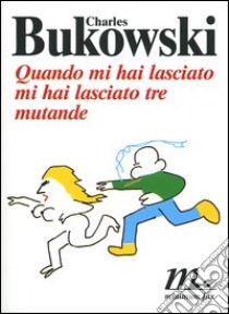 Quando mi hai lasciato mi hai lasciato tre mutande libro di Bukowski Charles