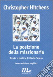 La posizione della missionaria. Teoria e pratica di madre Teresa libro di Hitchens Christopher