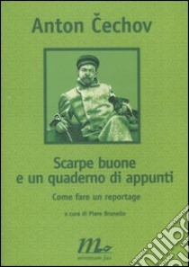 Scarpe buone e un quaderno di appunti. Come fare un reportage libro di Cechov Anton; Brunello P. (cur.)