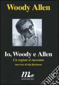 Io, Woody e Allen. Un regista si racconta libro di Allen Woody