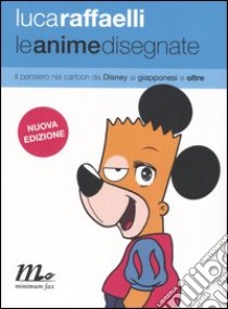 Le anime disegnate. Il pensiero nei cartoon da Disney ai giapponesi e oltre libro di Raffaelli Luca