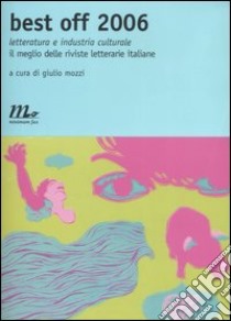 Best off 2006. Letteratura e industria culturale. Il meglio delle riviste letterarie italiane libro di Mozzi G. (cur.)