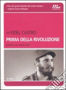 Prima della rivoluzione. Memorie di un giovane líder libro di Castro Fidel; Shnookal D. (cur.); Álvarez Tabío P. (cur.)