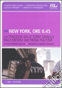 New York, ore 8.45. La tragedia delle Torri Gemelle raccontata dai premi Pulitzer libro di Barillari S. (cur.)