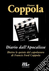 Diario dall'Apocalisse. Dietro le quinte del capolavoro di Francis Ford Coppola libro di Coppola Eleanor