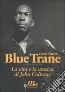 Blue Trane. La vita e la musica di John Coltrane libro di Porter Lewis