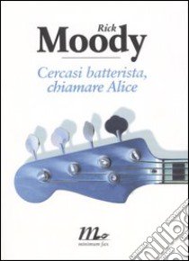 Cercasi batterista, chiamare Alice libro di Moody Rick