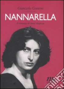 Nannarella. Il romanzo di Anna Magnani libro di Governi Giancarlo