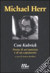 Con Kubrick. Storia di un'amicizia e di un capolavoro libro di Herr Michael; Barillari S. (cur.)