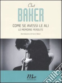 Come se avessi le ali. Le memorie perdute libro di Baker Chet