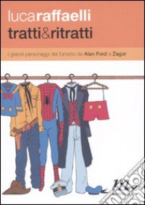 Tratti & ritratti. I grandi personaggi del fumetto da Alan Ford a Zagor libro di Raffaelli Luca