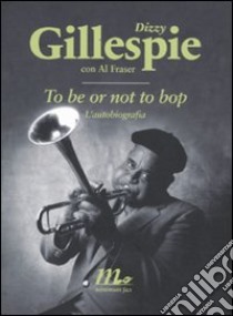 To be or not to bop. L'autobiografia libro di Gillespie Dizzy; Fraser Al