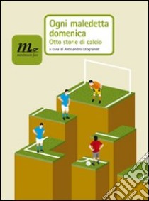 Ogni maledetta domenica. Otto storie di calcio libro di Leogrande A. (cur.)