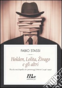 Holden, Lolita, Zivago e gli altri. Piccola enciclopedia dei personaggi letterari (1946-1999) libro di Stassi Fabio