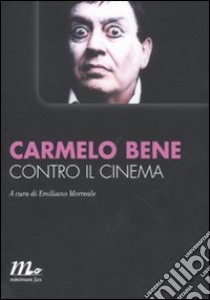 Contro il cinema libro di Bene Carmelo; Morreale E. (cur.)