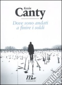 Dove sono andati a finire i soldi libro di Canty Kevin