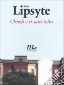 Chiedi e ti sarà tolto libro di Lipsyte Sam