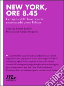 New York, ore 8.45. La tragedia delle Torri Gemelle raccontata dai premi Pulitzer libro di Barillari S. (cur.)