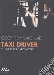 Taxi driver. Storia di un capolavoro libro di Macnab Geoffrey