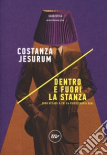 Dentro e fuori la stanza. Cosa accade a chi fa psicoterapia oggi libro di Jesurum Costanza