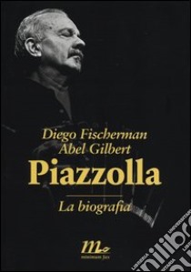 Piazzolla. La biografia libro di Fischerman Diego; Gilbert Abel