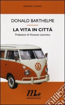 La vita in città libro di Barthelme Donald