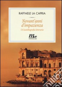 Novant'anni d'impazienza. Un'autobiografia letteraria libro di La Capria Raffaele