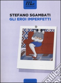 Gli eroi imperfetti libro di Sgambati Stefano