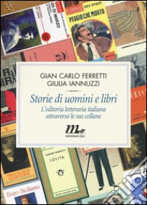 Storie di uomini e libri. L'editoria letteraria italiana attraverso le sue collane libro di Ferretti Gian Carlo; Iannuzzi Giulia