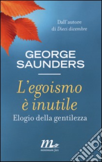 L'egoismo è inutile. Elogio della gentilezza libro di Saunders George; Raimo C. (cur.)