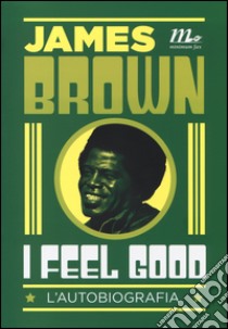 I feel good. L'autobiografia libro di Brown James