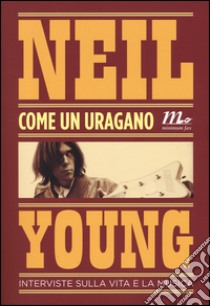 Come un uragano. Interviste sulla vita e la musica libro di Young Neil; Cilia E. (cur.)