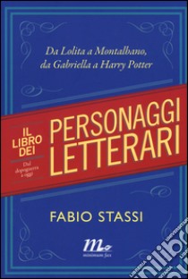 Il libro dei personaggi letterari. Da Lolita a Montalbano, da Gabriella a Harry Potter libro di Stassi Fabio