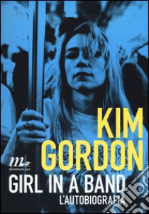 Girl in a band. L'autobiografia libro di Gordon Kim