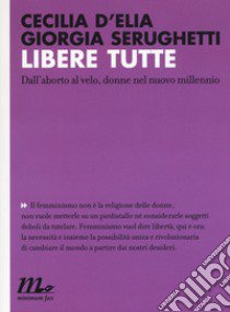 Libere tutte. Dall'aborto al velo, donne nel nuovo millennio libro di D'Elia Cecilia; Serughetti Giorgia