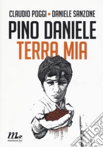 Pino Daniele. Terra mia libro di Poggi Claudio; Sanzone Daniele