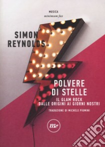 Polvere di stelle. Il glam rock dalle origini ai giorni nostri libro di Reynolds Simon