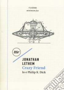 Crazy friend. Io e Philip K. Dick libro di Lethem Jonathan