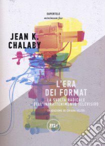 L'era dei format. La svolta radicale dell'intrattenimento televisivo libro di Chalaby Jean K.; Guarnaccia F. (cur.); Barra L. (cur.)