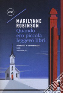 Quando ero piccola leggevo libri libro di Robinson Marilynne