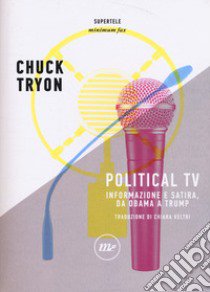 Political TV. Informazione e satira, da Obama a Trump libro di Tryon Chuck