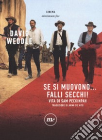 Se si muovono... falli secchi! Vita di Sam Peckinpah libro di Weddle David