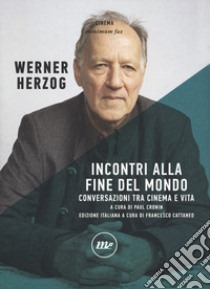 Incontri alla fine del mondo. Conversazioni tra cinema e vita libro di Herzog Werner; Cronin P. (cur.); Cattaneo F. (cur.)