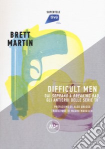 Difficult men. Dai «Soprano» a «Breaking Bad», gli antieroi delle serie tv libro di Martin Brett; Guarnaccia F. (cur.); Barra L. (cur.)